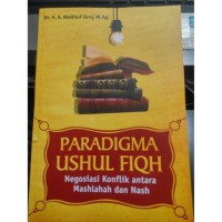 Paradigma Ushul Fiqh,: Negosiasi Konflik antara Mashlahah dan Nash